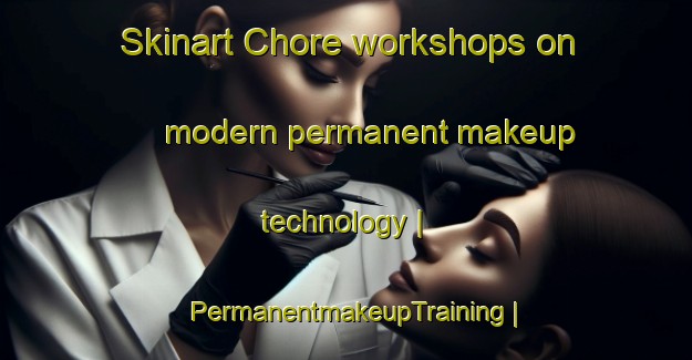 Skinart Chore workshops on modern permanent makeup technology | PermanentmakeupTraining | PermanentmakeupClasses | SkinartTraining-Paraguay